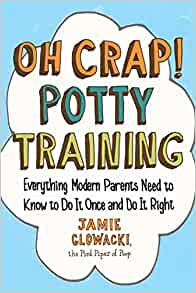 Oh Crap! Potty Training: Everything Modern Parents Need to Know to Do It Once and Do It Right (1) (Oh Crap Parenting): Glowacki, Jamie: 9781501122989: Amazon.com: Books